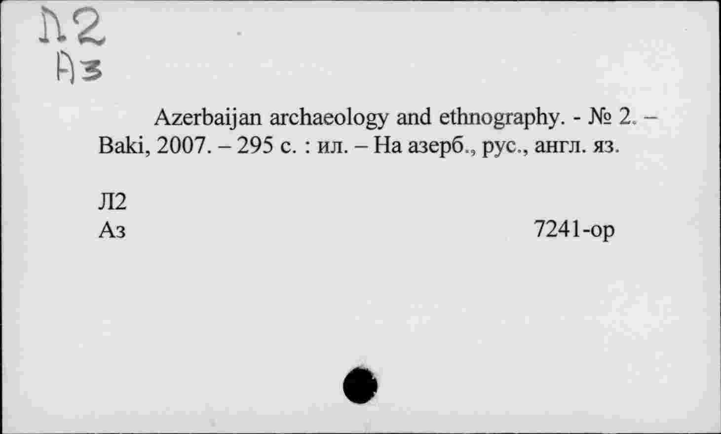 ﻿n 2
P|3
Azerbaijan archaeology and ethnography. - № 2. Baki, 2007. - 295 с. : ил. - На азерб., рус., англ. яз.
Л2
Аз
7241-ор